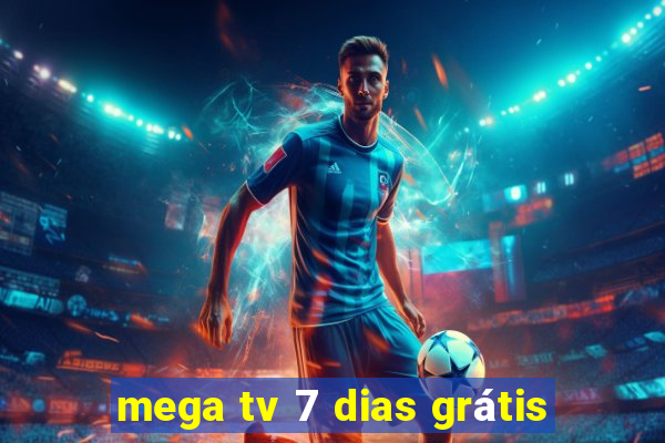 mega tv 7 dias grátis